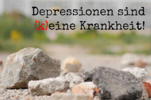 Steine auf einem Feld und darüber der Satz "Depressionen sind (k)eine Krankheit"